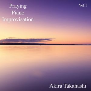 Akira Takahashi『Praying Piano Improvisation, Vol.1』 | TOWER